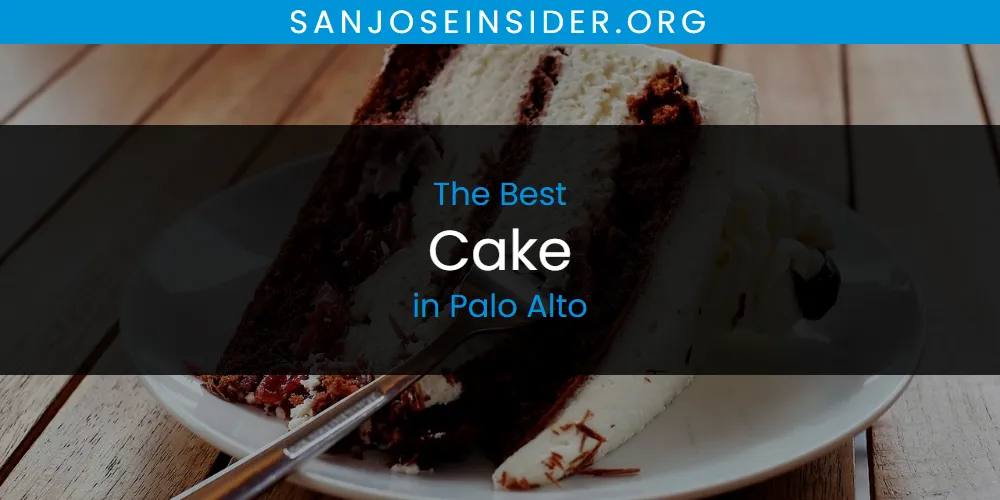 Palo Alto's Best Cake [Updated 2025]