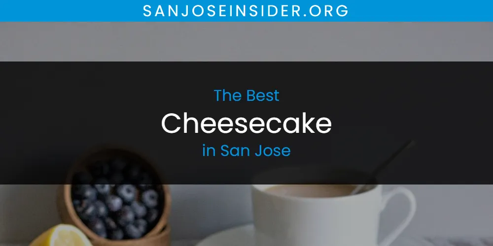 The 2026 Best Cheesecake in San Jose List