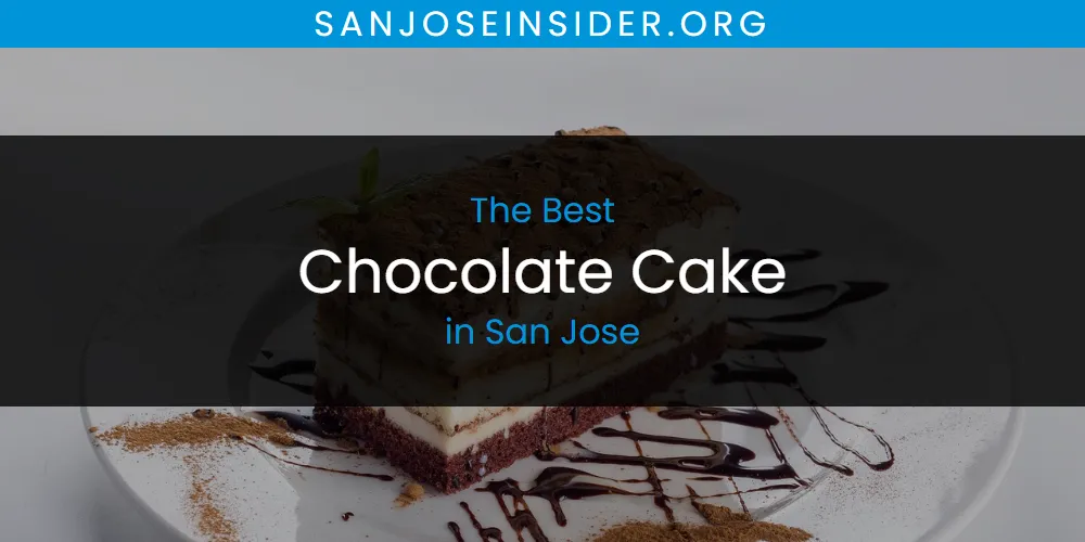 The Top-Rated Chocolate Cake in San Jose for 2026