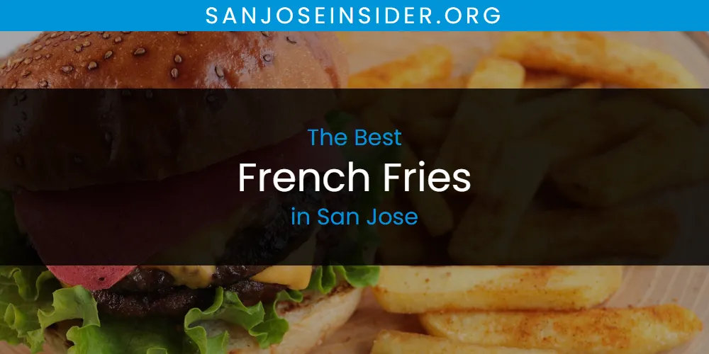San Jose's Best French Fries [Updated 2025]