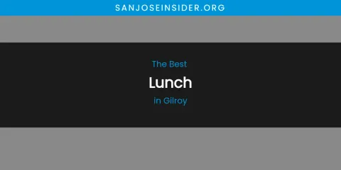 The Absolute Best Lunch in Gilroy