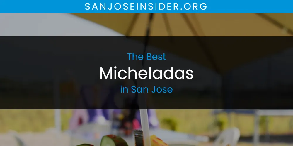 San Jose's Best Micheladas [Updated 2025]