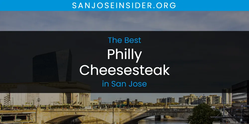 San Jose's Best Philly Cheesesteak [Updated 2025]